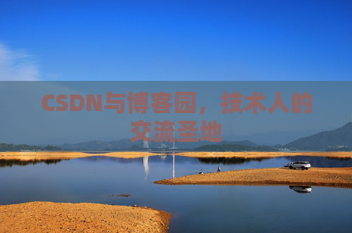 CSDN与博客园,技术人的交流圣地 CSDN与博客园,技术人的交流圣地